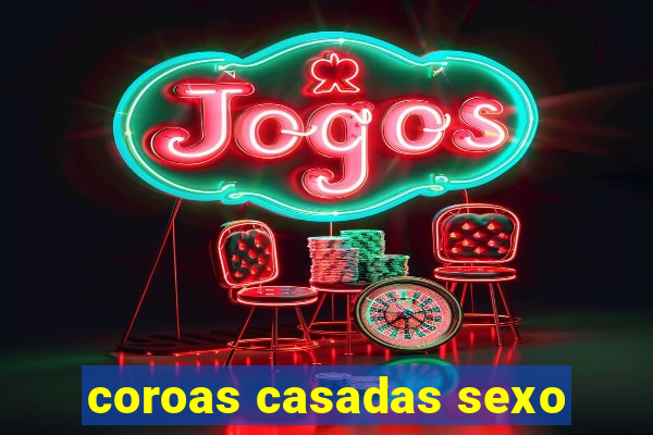 coroas casadas sexo